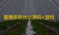 直播系统优化源码+游戏互动设置版+抖音风格直播APP源码+团购管理后台+视频部署教程